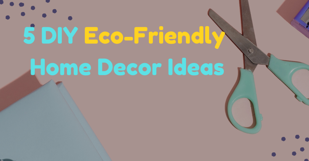 5 DIY Eco-Friendly Home Decor Ideas