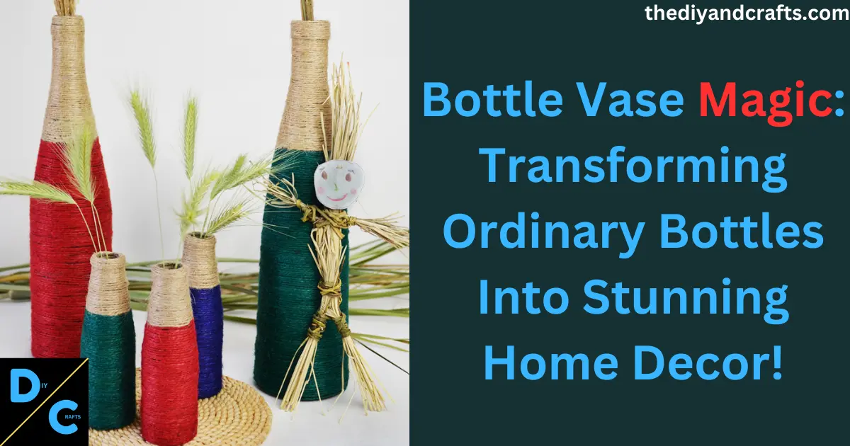 Bottle Vase Magic: Transforming Ordinary Bottles Into Stunning Home Decor in 2023!