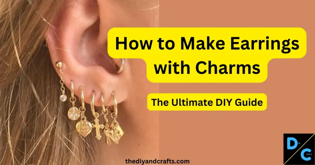 How to Make Earrings with Charms: The Ultimate DIY Guide